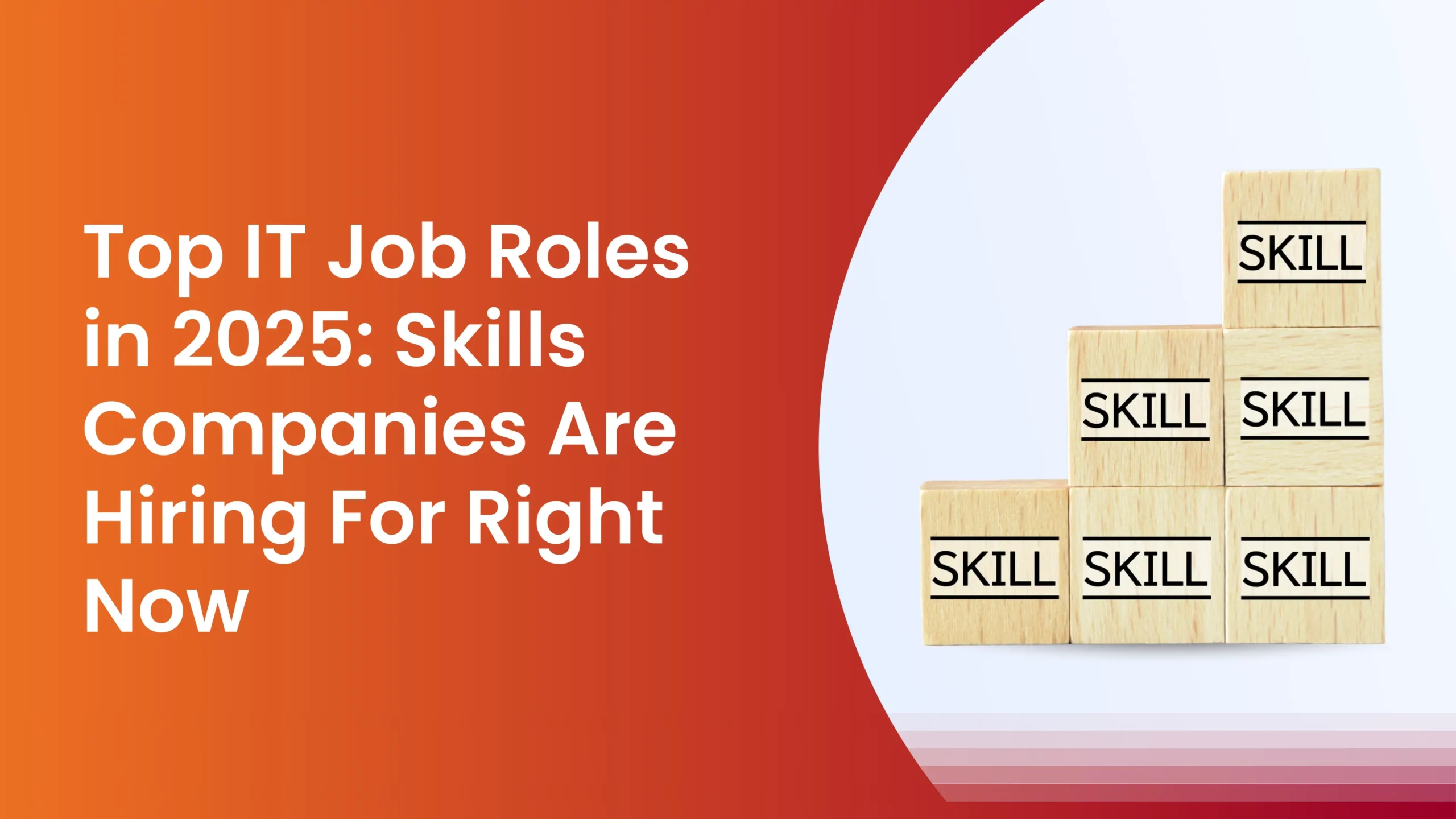 Top IT Job Roles in 2025: Skills Companies Are Hiring For Right Now